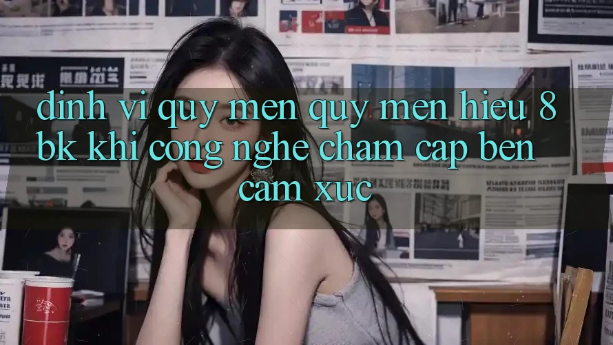Định Vị Quý mến quý mến Hiệu 8bk: Khi Công Nghệ Chạm Cập bến Cảm Xúc