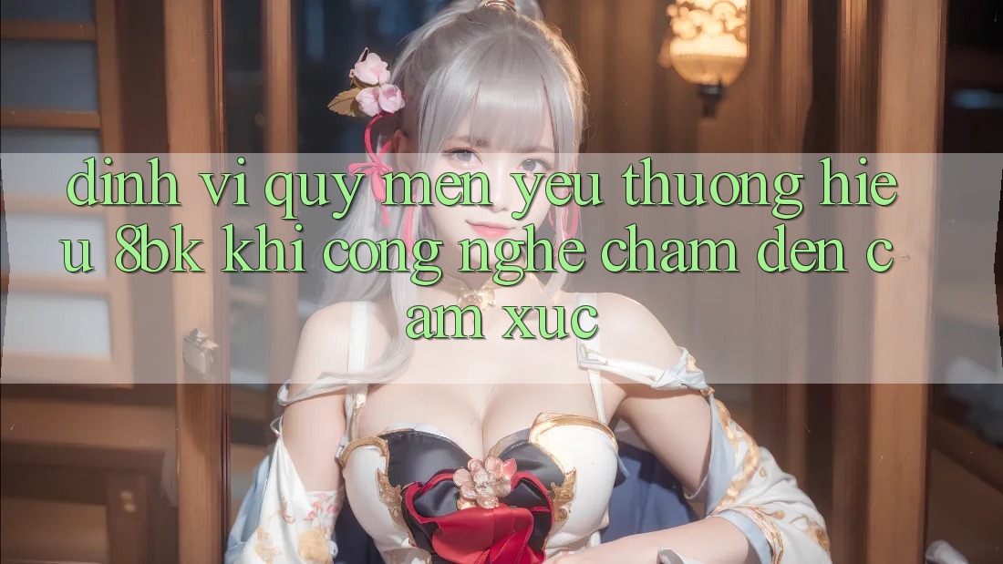 Định Vị Quý mến yêu thương Hiệu 8bk: Khi Công Nghệ Chạm Đến Cảm Xúc