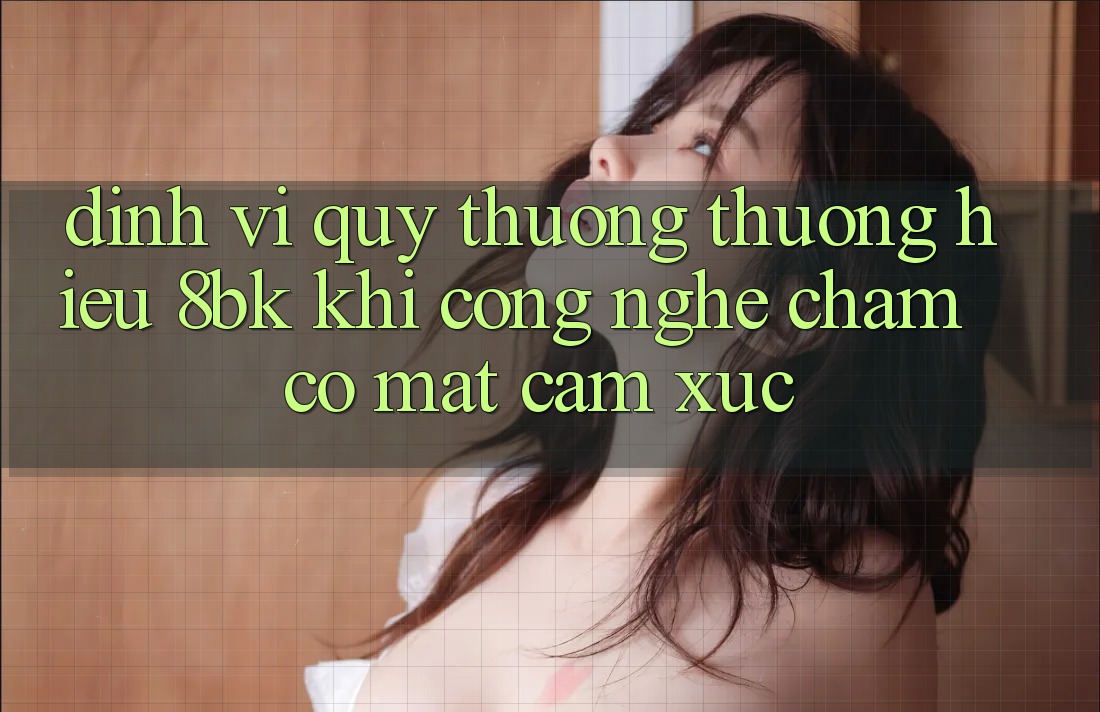 Định Vị Quý thương thương Hiệu 8bk: Khi Công Nghệ Chạm Có mặt Cảm Xúc Định Vị Quý thương thương Hiệu 8bk: Khi Công Nghệ Chạm Có mặt Cảm Xúc