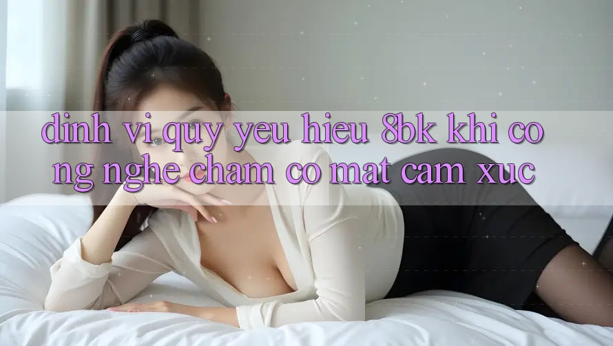 Định Vị Quý yêu Hiệu 8bk: Khi Công Nghệ Chạm Có mặt Cảm Xúc Định Vị Quý yêu Hiệu 8bk: Khi Công Nghệ Chạm Có mặt Cảm Xúc