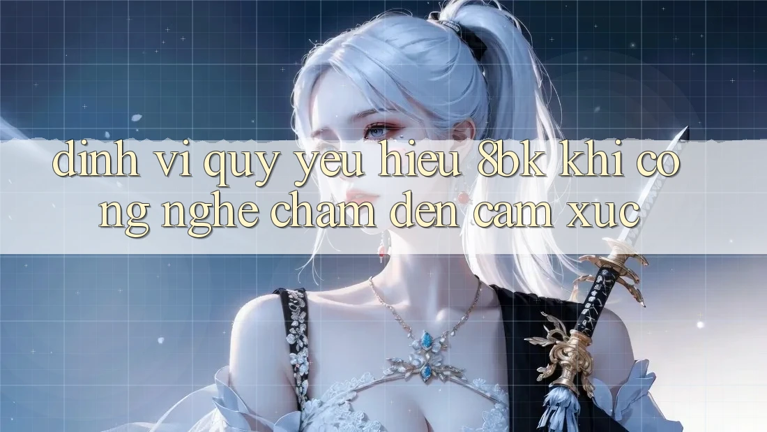 Định Vị Quý yêu Hiệu 8bk: Khi Công Nghệ Chạm Đến Cảm Xúc