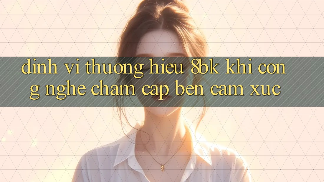 Định Vị Thương Hiệu 8bk: Khi Công Nghệ Chạm Cập bến Cảm Xúc