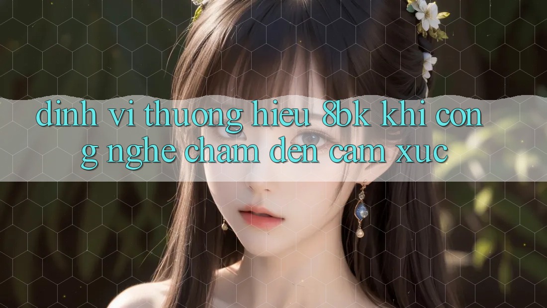 Định Vị Thương Hiệu 8bk: Khi Công Nghệ Chạm Đến Cảm Xúc