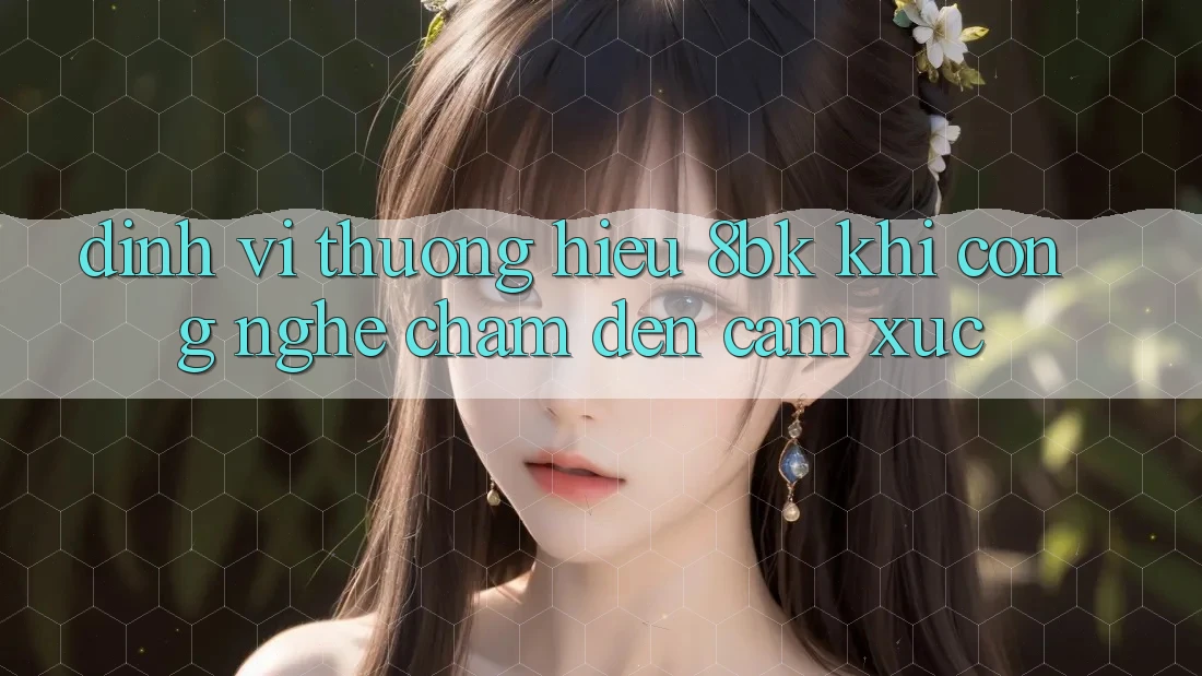 Định Vị Thương Hiệu 8bk: Khi Công Nghệ Chạm Đến Cảm Xúc