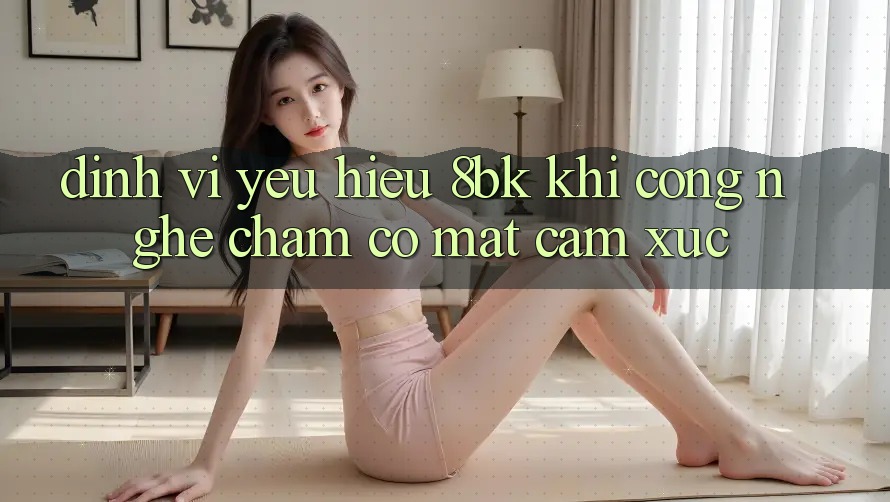 Định Vị Yêu Hiệu 8bk: Khi Công Nghệ Chạm Có mặt Cảm Xúc