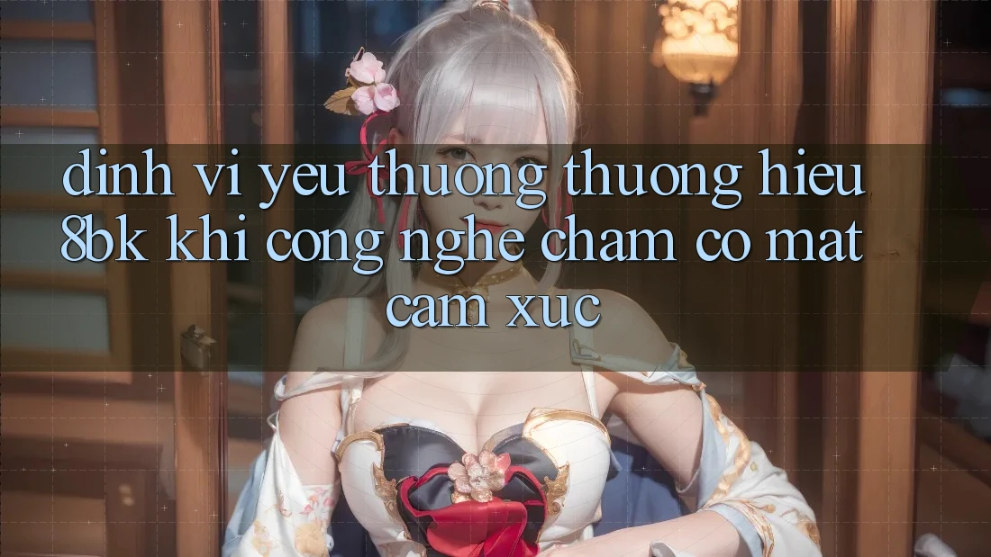 Định Vị Yêu thương thương Hiệu 8bk: Khi Công Nghệ Chạm Có mặt Cảm Xúc
