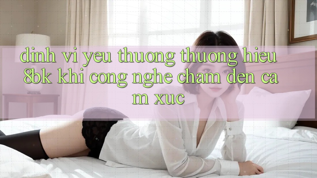 Định Vị Yêu thương thương Hiệu 8bk: Khi Công Nghệ Chạm Đến Cảm Xúc