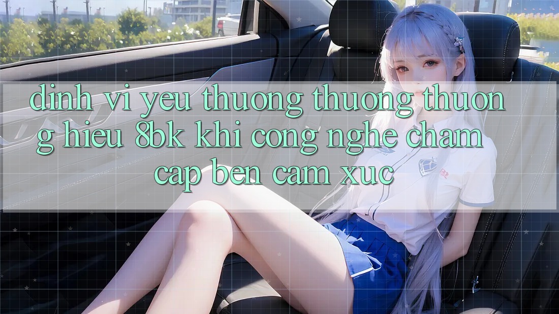 Định Vị Yêu thương thương thương Hiệu 8bk: Khi Công Nghệ Chạm Cập bến Cảm Xúc Định Vị Yêu thương thương thương Hiệu 8bk: Khi Công Nghệ Chạm Cập bến Cảm Xúc