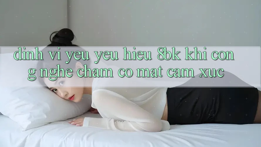Định Vị Yêu yêu Hiệu 8bk: Khi Công Nghệ Chạm Có mặt Cảm Xúc Định Vị Yêu yêu Hiệu 8bk: Khi Công Nghệ Chạm Có mặt Cảm Xúc