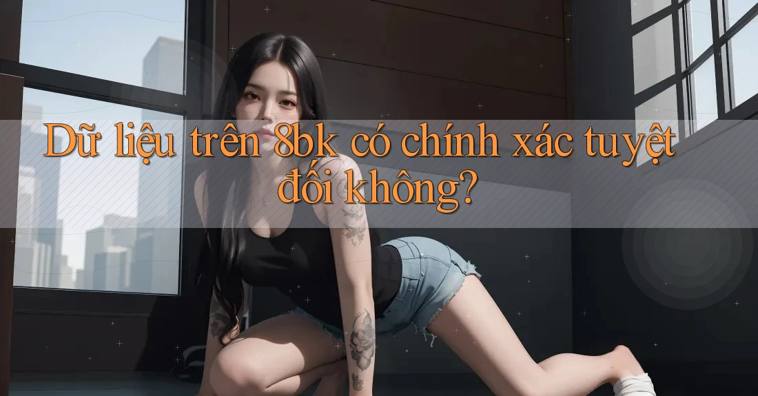 Dữ liệu trên 8bk có chính xác tuyệt đối không?