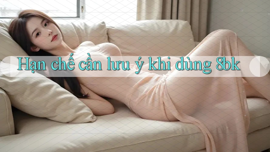 Hạn chế cần lưu ý khi dùng 8bk