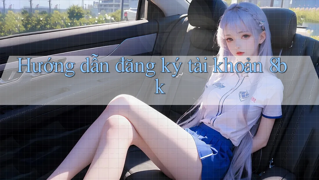 Hướng dẫn đăng ký tài khoản 8bk