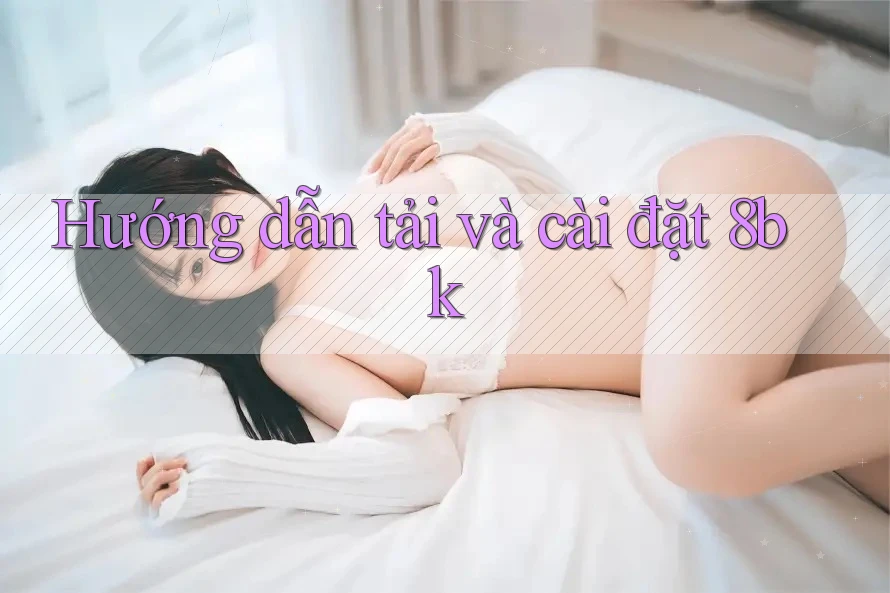 Hướng dẫn tải và cài đặt 8bk