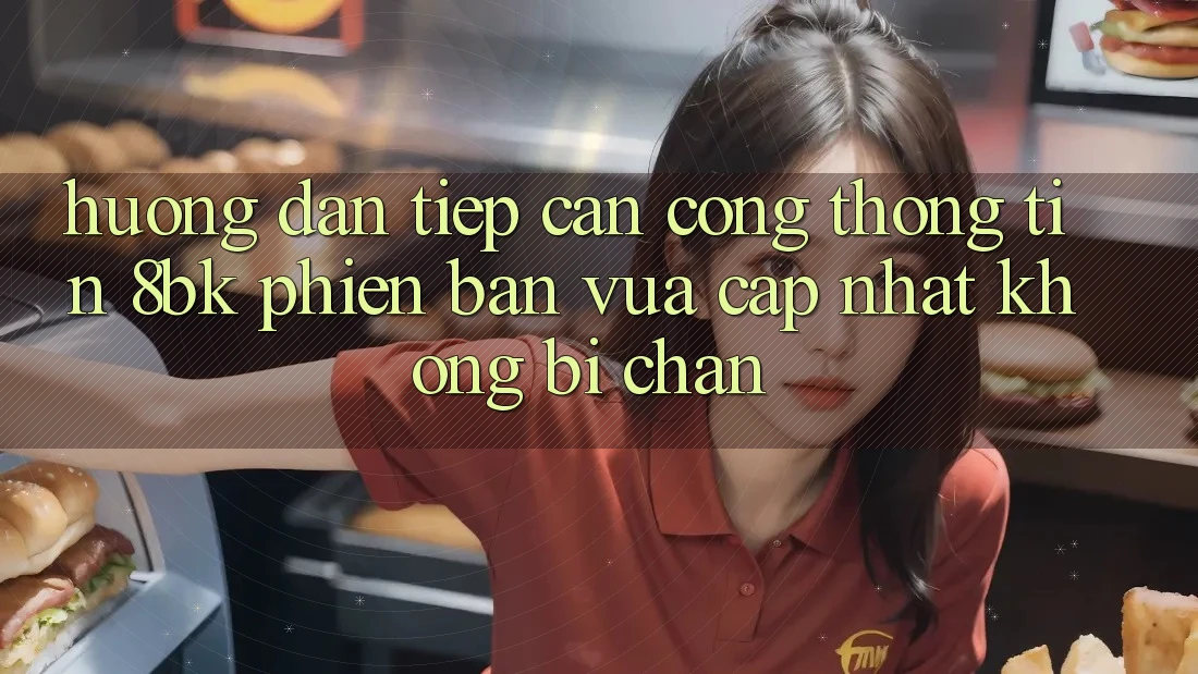 Hướng Dẫn Tiếp Cận Cổng thông tin 8bk Phiên bản vừa cập nhật Không Bị Chặn