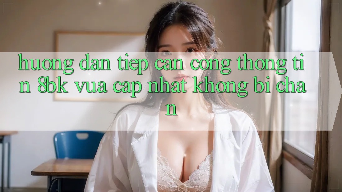 Hướng Dẫn Tiếp Cận Cổng thông tin 8bk Vừa cập nhật Không Bị Chặn
