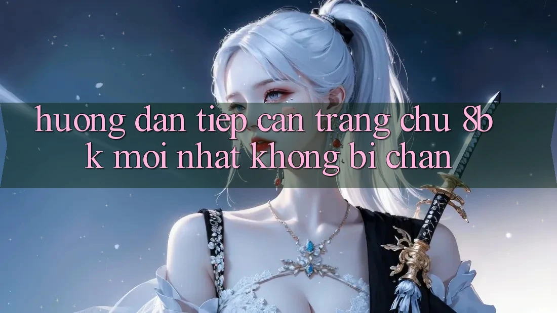 Hướng Dẫn Tiếp Cận Trang chủ 8bk Mới Nhất Không Bị Chặn Hướng Dẫn Tiếp Cận Trang chủ 8bk Mới Nhất Không Bị Chặn