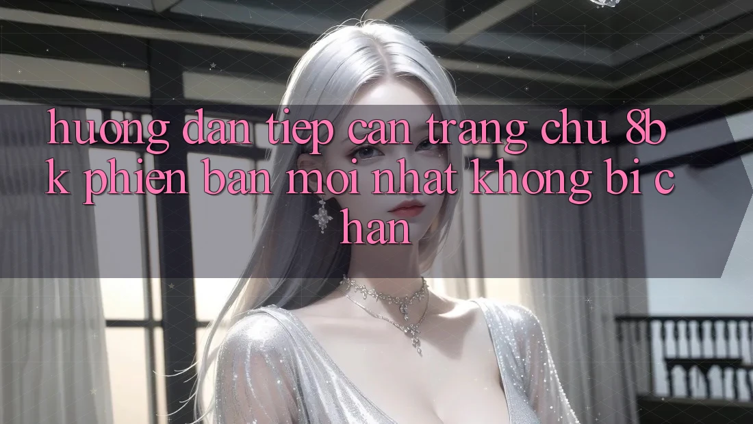 Hướng Dẫn Tiếp Cận Trang chủ 8bk Phiên bản mới Nhất Không Bị Chặn Hướng Dẫn Tiếp Cận Trang chủ 8bk Phiên bản mới Nhất Không Bị Chặn