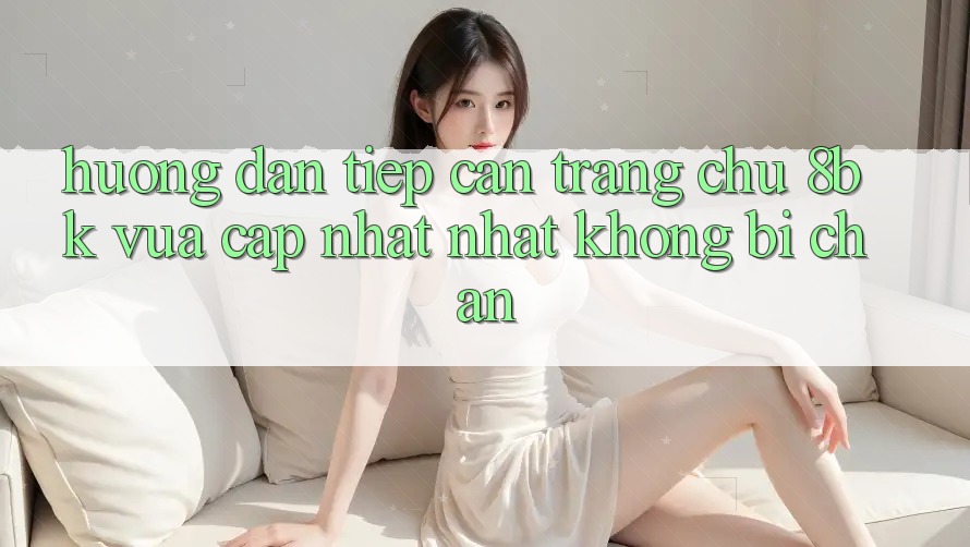 Hướng Dẫn Tiếp Cận Trang chủ 8bk Vừa cập nhật Nhất Không Bị Chặn