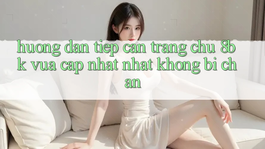 Hướng Dẫn Tiếp Cận Trang chủ 8bk Vừa cập nhật Nhất Không Bị Chặn
