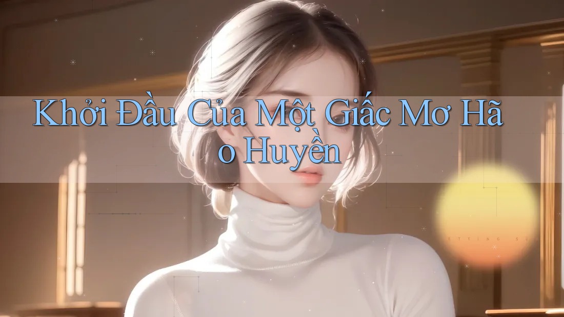 Khởi Đầu Của Một Giấc Mơ Hão Huyền Khởi Đầu Của Một Giấc Mơ Hão Huyền