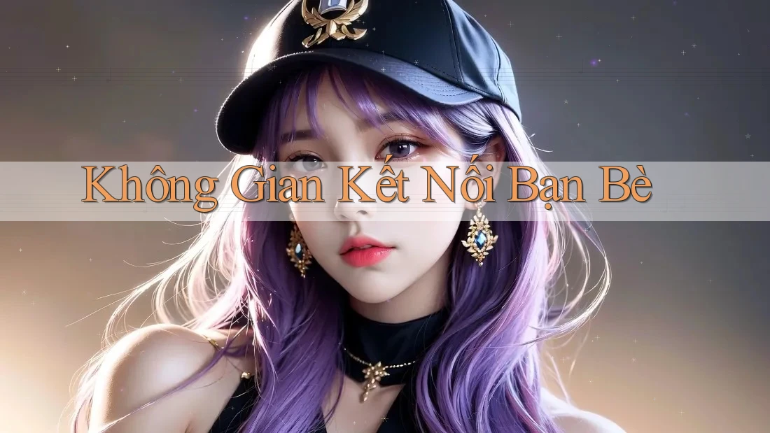 Không Gian Kết Nối Bạn Bè