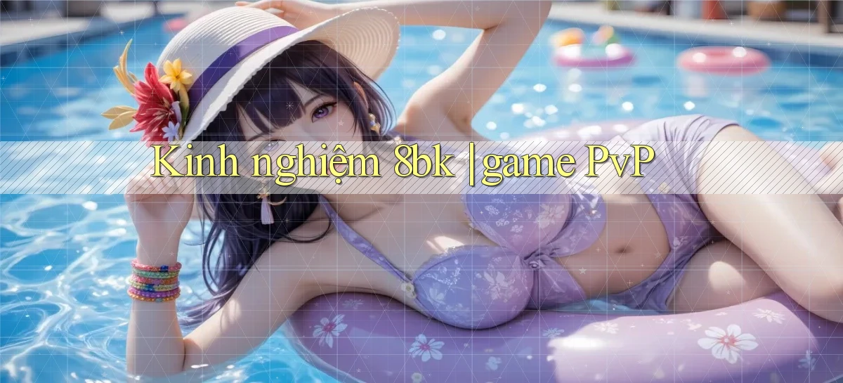 Kinh nghiệm 8bk game PvP
