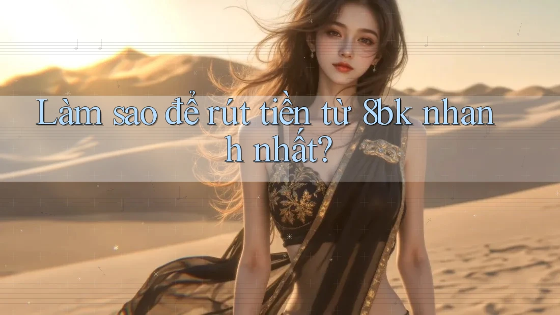 Làm sao để rút tiền từ 8bk nhanh nhất?