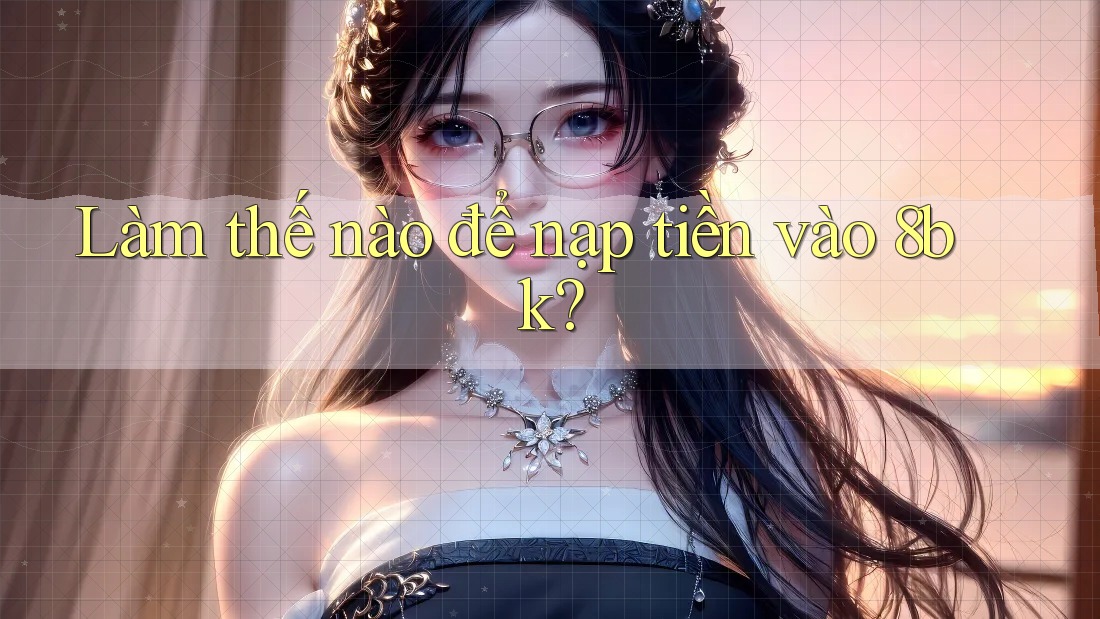 Làm thế nào để nạp tiền vào 8bk?