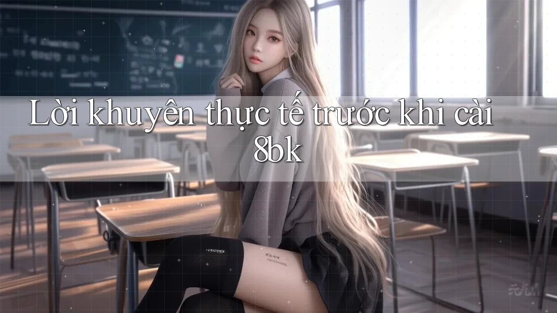Lời khuyên thực tế trước khi cài 8bk Lời khuyên thực tế trước khi cài 8bk
