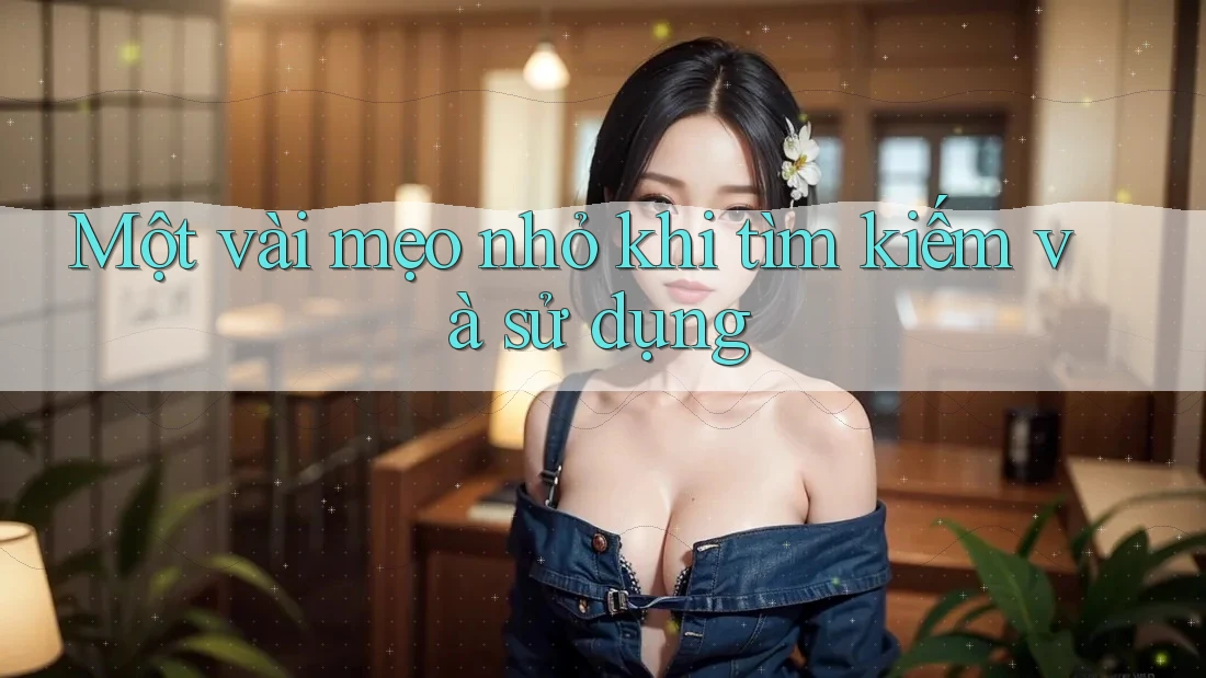 Một Vài Mẹo Nhỏ Khi Tìm Kiếm và Sử Dụng Một Vài Mẹo Nhỏ Khi Tìm Kiếm và Sử Dụng