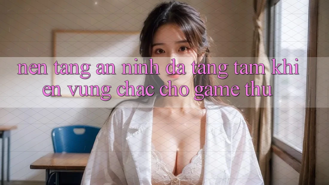 Nền tảng An ninh Đa Tầng: Tấm Khiên Vững Chắc Cho Game Thủ Nền tảng An ninh Đa Tầng: Tấm Khiên Vững Chắc Cho Game Thủ