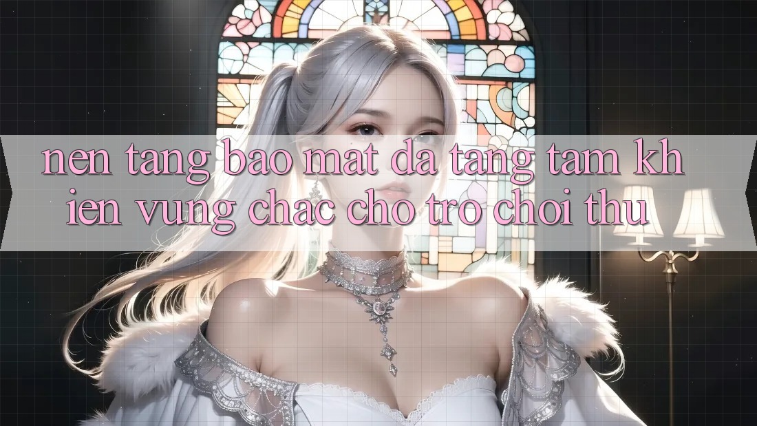Nền tảng Bảo Mật Đa Tầng: Tấm Khiên Vững Chắc Cho Trò chơi Thủ Nền tảng Bảo Mật Đa Tầng: Tấm Khiên Vững Chắc Cho Trò chơi Thủ