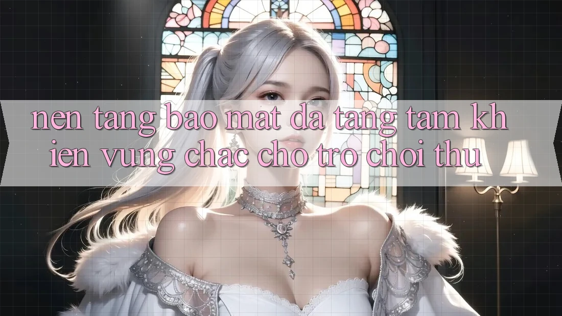 Nền tảng Bảo Mật Đa Tầng: Tấm Khiên Vững Chắc Cho Trò chơi Thủ