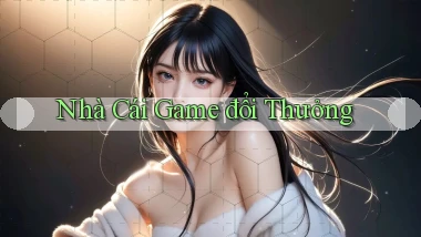 nhà cái Game đổi thưởng