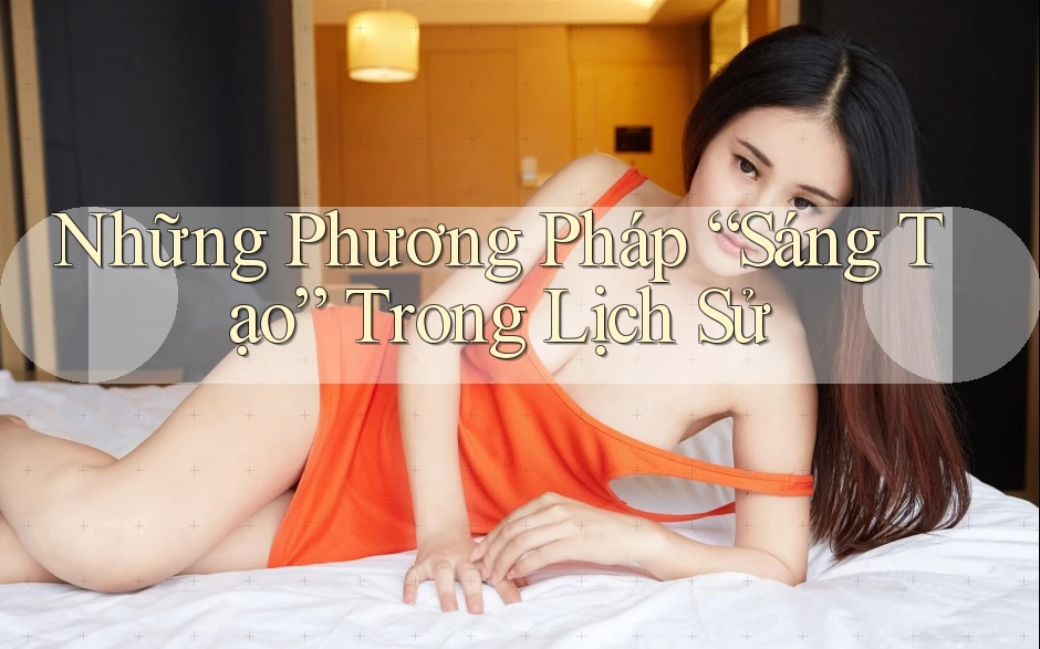 Những Phương Pháp “Sáng Tạo” Trong Lịch Sử