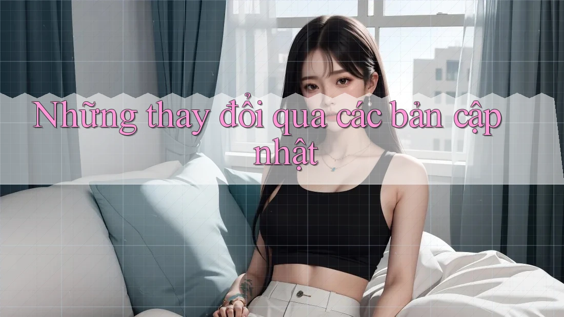 Những thay đổi qua các bản cập nhật Những thay đổi qua các bản cập nhật