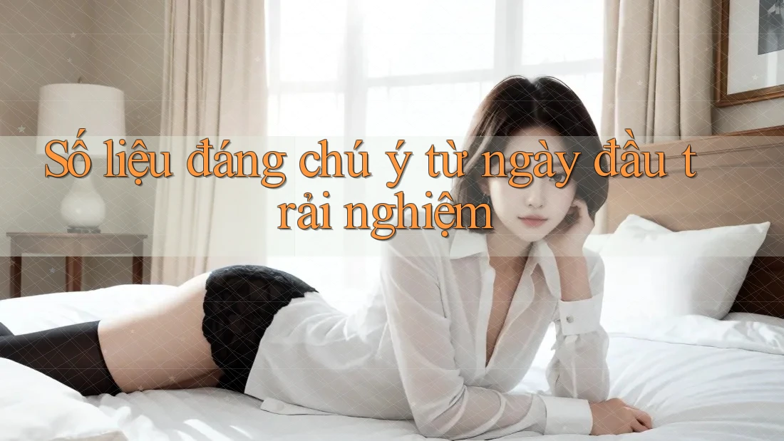 Số liệu đáng chú ý từ ngày đầu trải nghiệm Số liệu đáng chú ý từ ngày đầu trải nghiệm