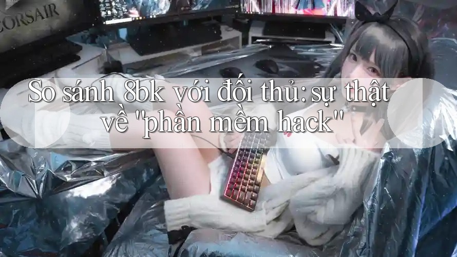 So sánh 8bk với đối thủ: sự thật về “phần mềm hack” So sánh 8bk với đối thủ: sự thật về “phần mềm hack”