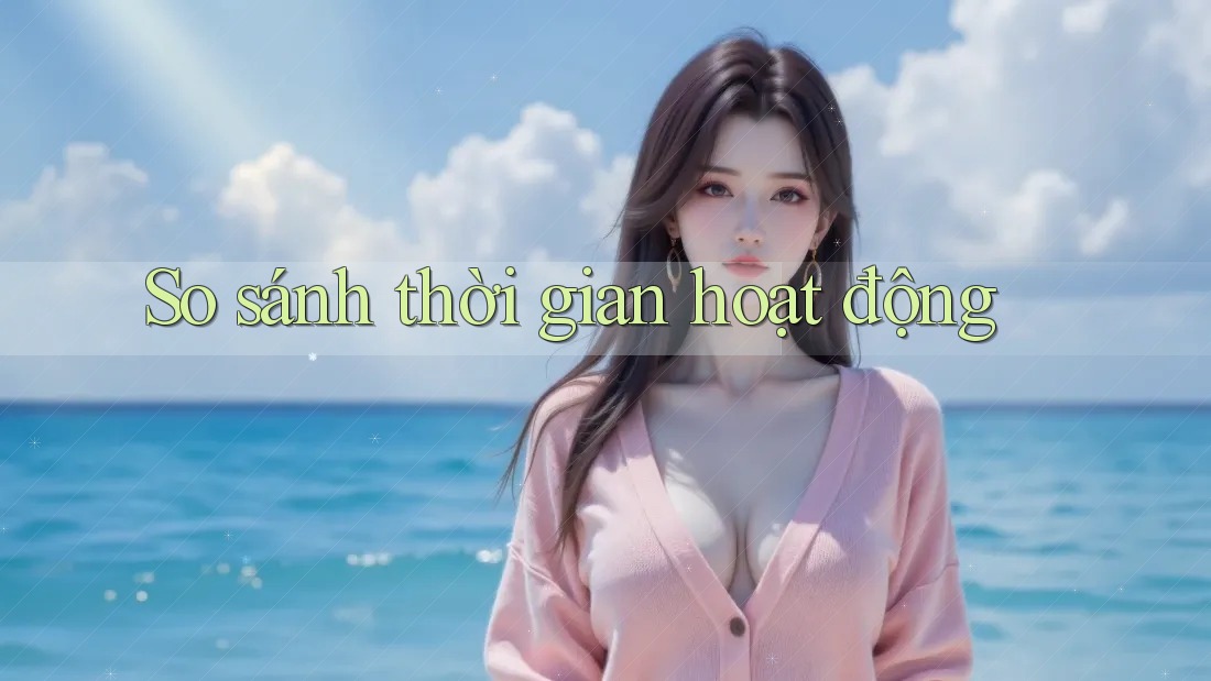 So sánh thời gian hoạt động So sánh thời gian hoạt động