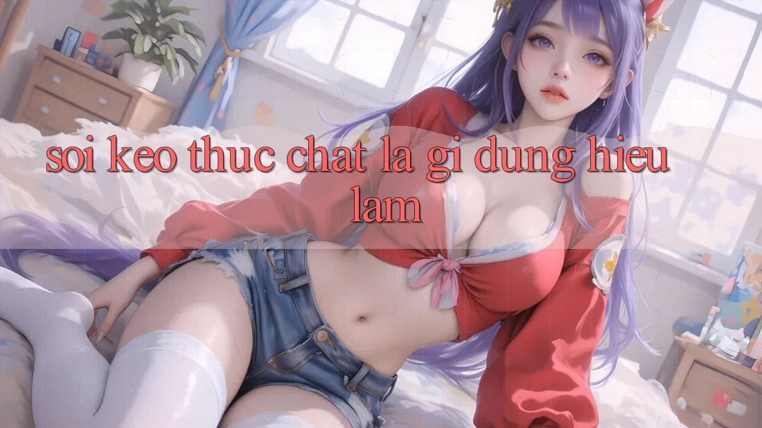 “Soi Kèo” Thực Chất Là Gì? Đừng Hiểu Lầm! “Soi Kèo” Thực Chất Là Gì? Đừng Hiểu Lầm!