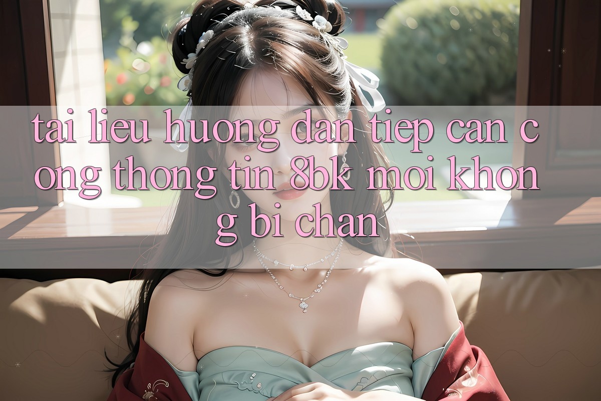 Tài liệu hướng dẫn Tiếp Cận Cổng thông tin 8bk Mới Không Bị Chặn