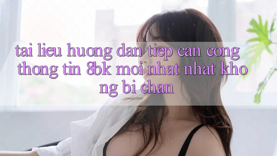 Tài liệu hướng dẫn Tiếp Cận Cổng thông tin 8bk Mới nhất Nhất Không Bị Chặn