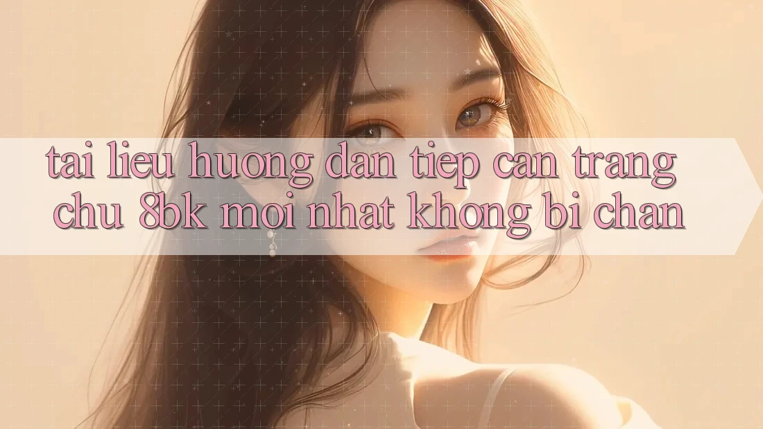 Tài liệu hướng dẫn Tiếp Cận Trang chủ 8bk Mới Nhất Không Bị Chặn Tài liệu hướng dẫn Tiếp Cận Trang chủ 8bk Mới Nhất Không Bị Chặn