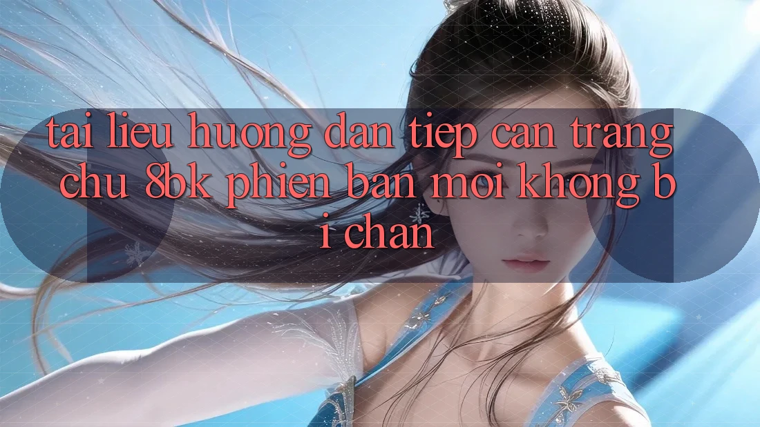 Tài liệu hướng dẫn Tiếp Cận Trang chủ 8bk Phiên bản mới Không Bị Chặn Tài liệu hướng dẫn Tiếp Cận Trang chủ 8bk Phiên bản mới Không Bị Chặn