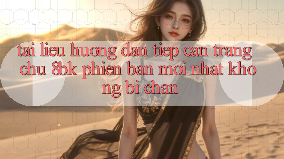 Tài liệu hướng dẫn Tiếp Cận Trang chủ 8bk Phiên bản mới Nhất Không Bị Chặn