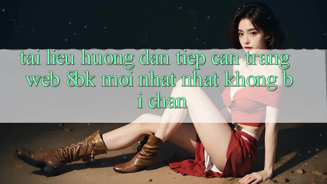 Tài liệu hướng dẫn Tiếp Cận Trang web 8bk Mới nhất Nhất Không Bị Chặn Tài liệu hướng dẫn Tiếp Cận Trang web 8bk Mới nhất Nhất Không Bị Chặn