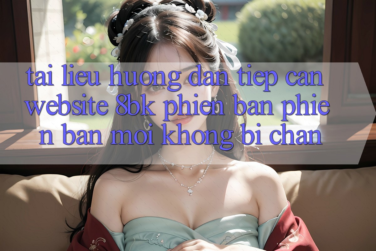 Tài liệu hướng dẫn Tiếp Cận Website 8bk Phiên bản phiên bản mới Không Bị Chặn Tài liệu hướng dẫn Tiếp Cận Website 8bk Phiên bản phiên bản mới Không Bị Chặn