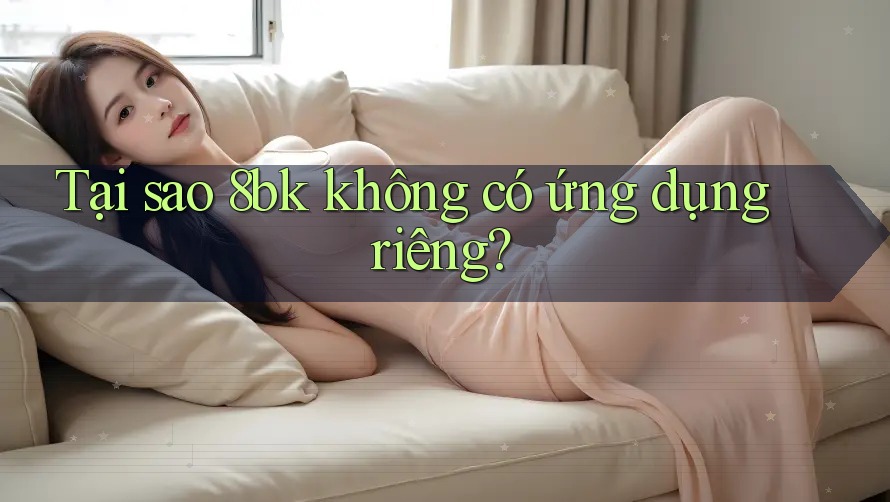 Tại sao 8bk không có ứng dụng riêng?