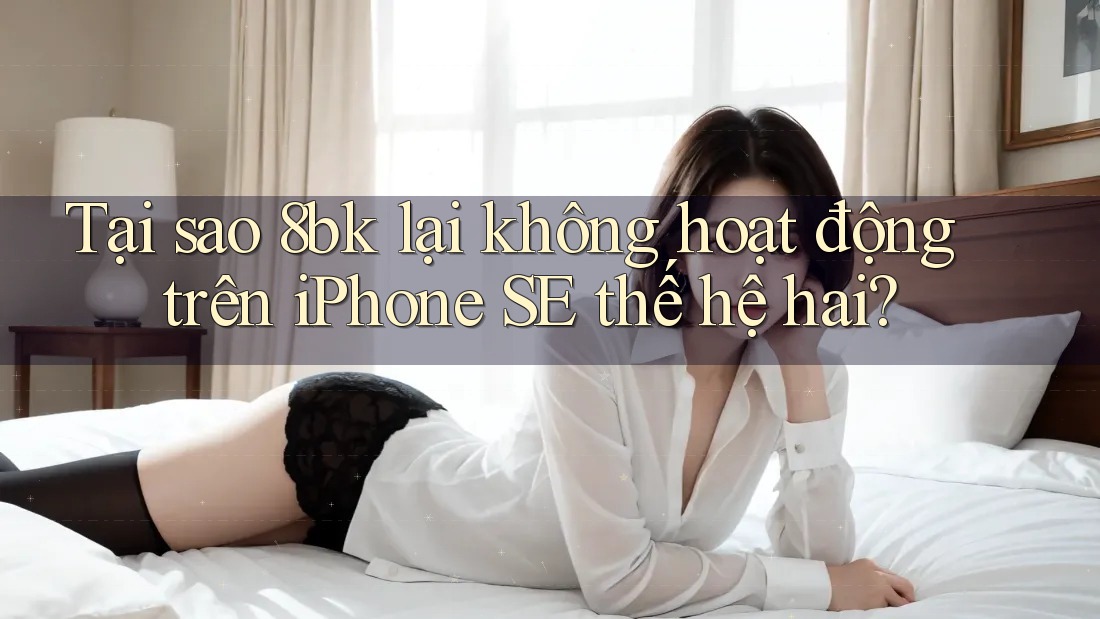 Tại sao 8bk lại không hoạt động trên iPhone SE thế hệ hai? Tại sao 8bk lại không hoạt động trên iPhone SE thế hệ hai?