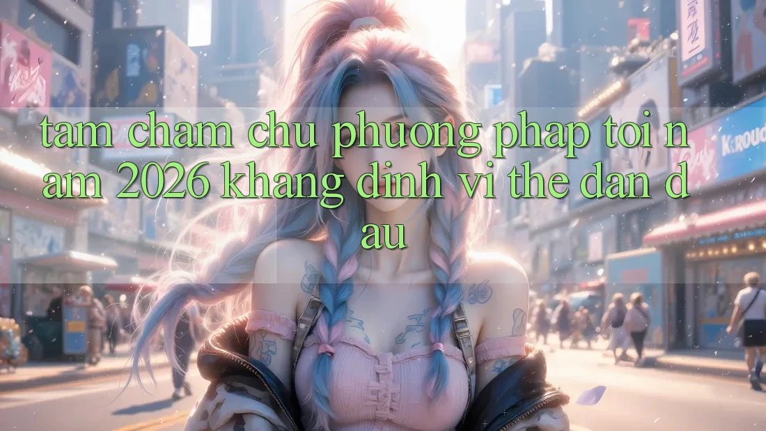 Tầm Chăm chú Phương pháp Tới Năm 2026: Khẳng Định Vị Thế Dẫn Đầu